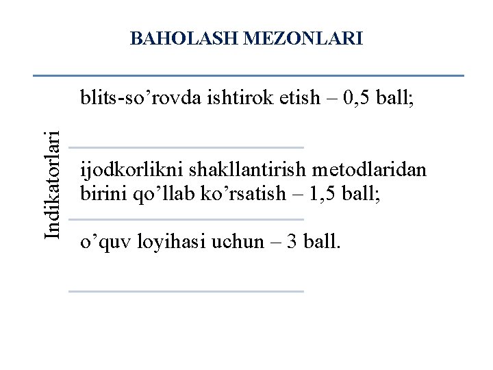 BAHOLASH MEZONLARI Indikatorlari blits-so’rovda ishtirok etish – 0, 5 ball; ijodkorlikni shakllantirish metodlaridan birini