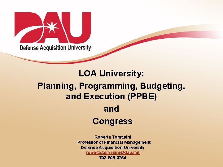 LOA University: Planning, Programming, Budgeting, and Execution (PPBE) and Congress Roberta Tomasini Professor of