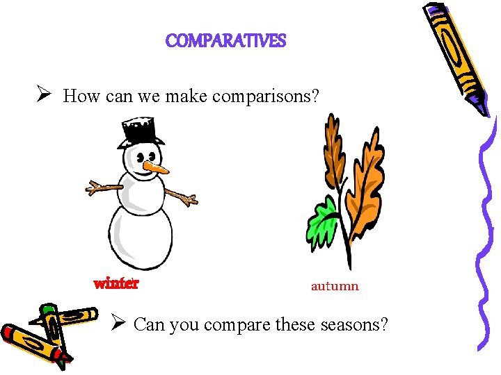 COMPARATIVES Ø How can we make comparisons? winter autumn Ø Can you compare these