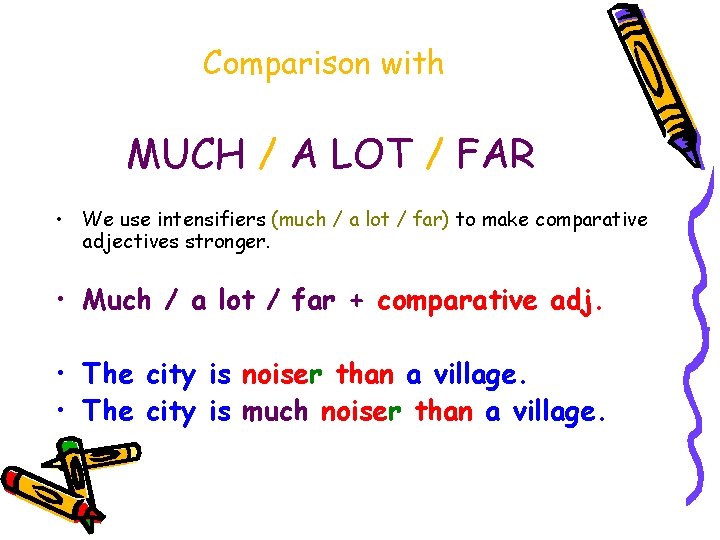 Comparison with MUCH / A LOT / FAR • We use intensifiers (much /