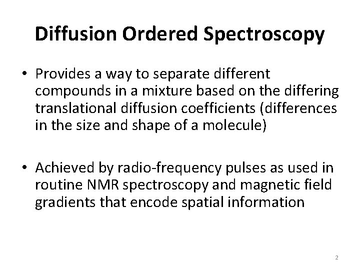 Diffusion Ordered Spectroscopy • Provides a way to separate different compounds in a mixture