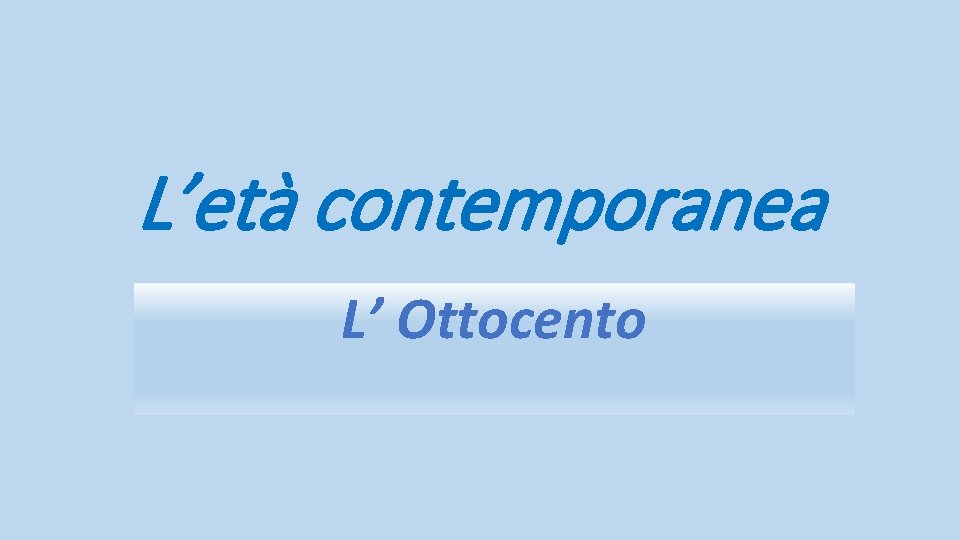 L’età contemporanea L’ Ottocento 