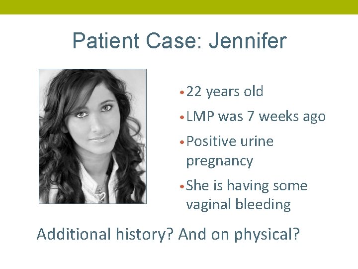 Patient Case: Jennifer • 22 years old • LMP was 7 weeks ago •