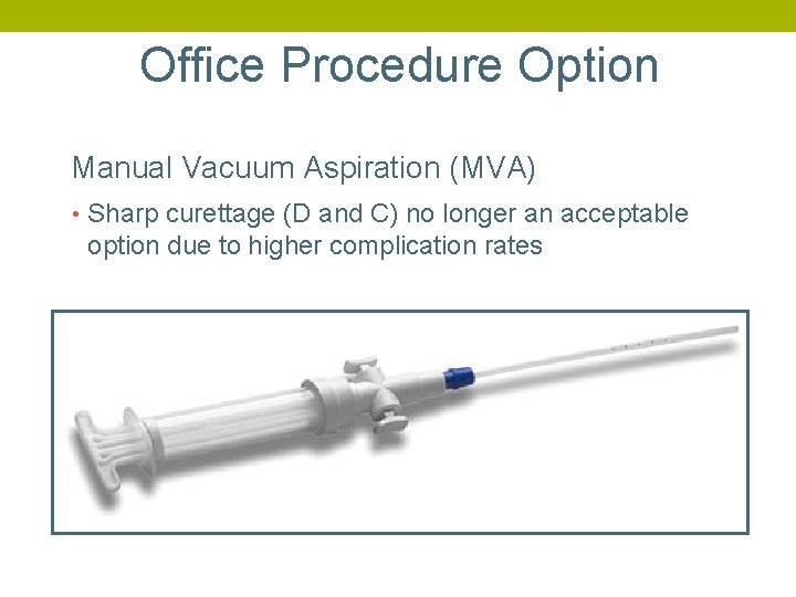 Office Procedure Option Manual Vacuum Aspiration (MVA) • Sharp curettage (D and C) no