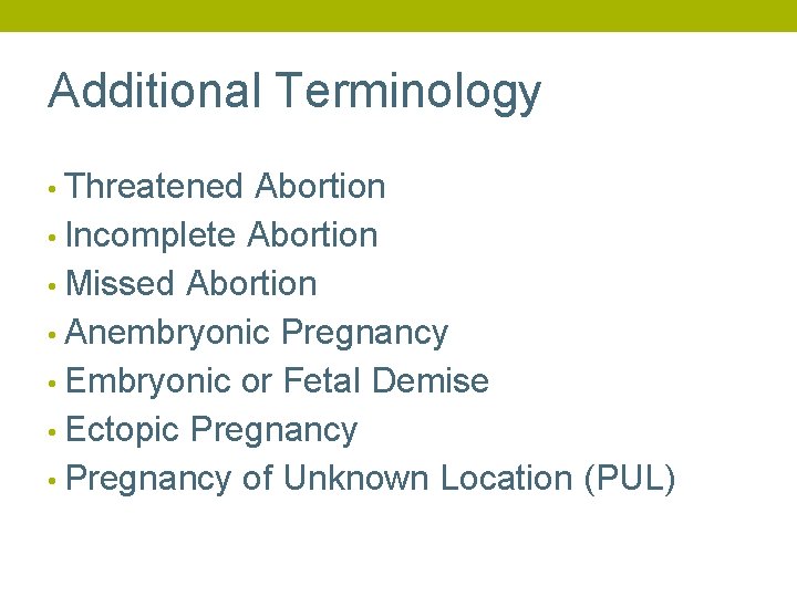 Additional Terminology • Threatened Abortion • Incomplete Abortion • Missed Abortion • Anembryonic Pregnancy