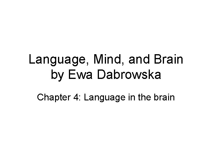 Language, Mind, and Brain by Ewa Dabrowska Chapter 4: Language in the brain 