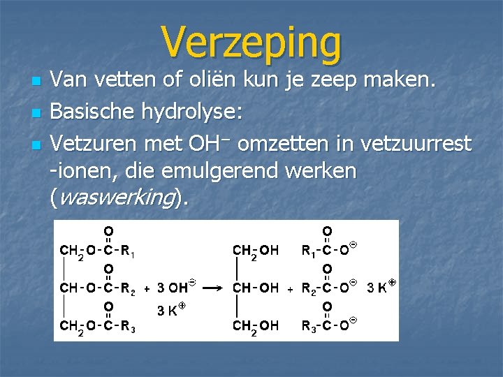 Verzeping n n n Van vetten of oliën kun je zeep maken. Basische hydrolyse: Verzeping n n n Van vetten of oliën kun je zeep maken. Basische hydrolyse: