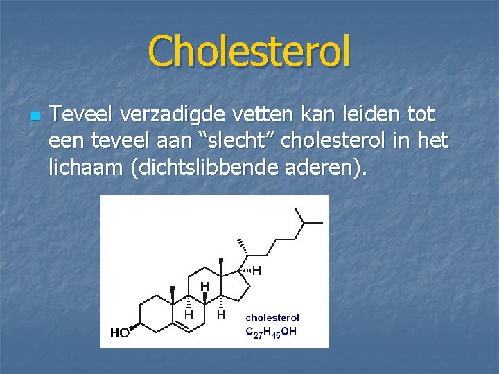 Cholesterol n Teveel verzadigde vetten kan leiden tot een teveel aan “slecht” cholesterol in Cholesterol n Teveel verzadigde vetten kan leiden tot een teveel aan “slecht” cholesterol in