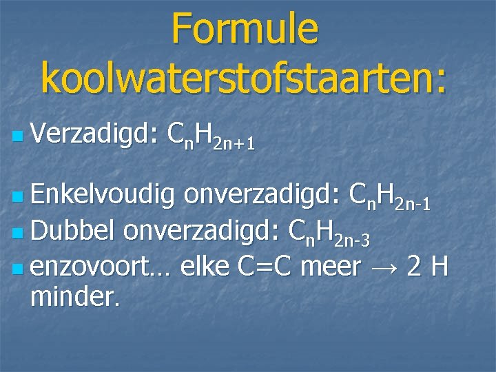 Formule koolwaterstofstaarten: n Verzadigd: Cn. H 2 n+1 n Enkelvoudig onverzadigd: Cn. H 2 Formule koolwaterstofstaarten: n Verzadigd: Cn. H 2 n+1 n Enkelvoudig onverzadigd: Cn. H 2