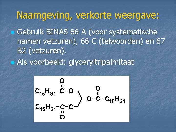 Naamgeving, verkorte weergave: n n Gebruik BINAS 66 A (voor systematische namen vetzuren), 66 Naamgeving, verkorte weergave: n n Gebruik BINAS 66 A (voor systematische namen vetzuren), 66