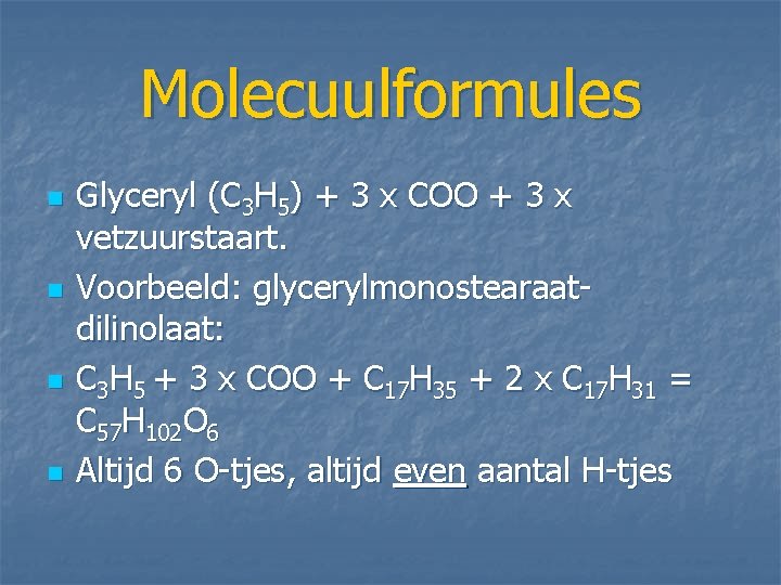 Molecuulformules n n Glyceryl (C 3 H 5) + 3 x COO + 3 Molecuulformules n n Glyceryl (C 3 H 5) + 3 x COO + 3