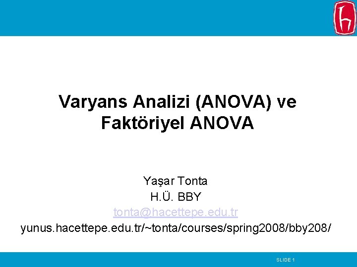 Varyans Analizi (ANOVA) ve Faktöriyel ANOVA Yaşar Tonta H. Ü. BBY tonta@hacettepe. edu. tr Varyans Analizi (ANOVA) ve Faktöriyel ANOVA Yaşar Tonta H. Ü. BBY tonta@hacettepe. edu. tr