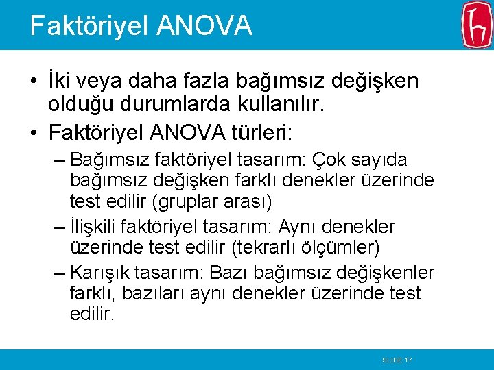Faktöriyel ANOVA • İki veya daha fazla bağımsız değişken olduğu durumlarda kullanılır. • Faktöriyel Faktöriyel ANOVA • İki veya daha fazla bağımsız değişken olduğu durumlarda kullanılır. • Faktöriyel