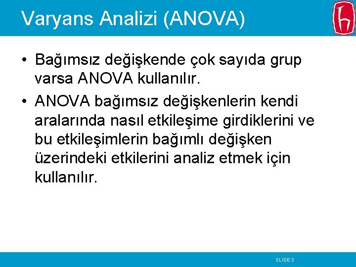 Varyans Analizi (ANOVA) • Bağımsız değişkende çok sayıda grup varsa ANOVA kullanılır. • ANOVA Varyans Analizi (ANOVA) • Bağımsız değişkende çok sayıda grup varsa ANOVA kullanılır. • ANOVA