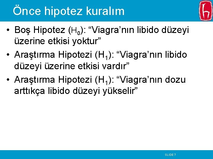 Önce hipotez kuralım • Boş Hipotez (H 0): “Viagra’nın libido düzeyi üzerine etkisi yoktur” Önce hipotez kuralım • Boş Hipotez (H 0): “Viagra’nın libido düzeyi üzerine etkisi yoktur”