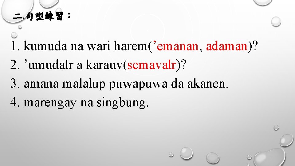 二. 句型練習： 1. kumuda na wari harem(’emanan, adaman)? 2. ’umudalr a karauv(semavalr)? 3. amana