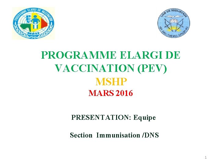 PROGRAMME ELARGI DE VACCINATION (PEV) MSHP MARS 2016 PRESENTATION: Equipe Section Immunisation /DNS 1