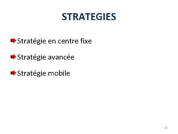 STRATEGIES Stratégie en centre fixe Stratégie avancée Stratégie mobile 18 