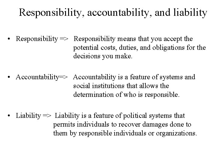 Responsibility, accountability, and liability • Responsibility => Responsibility means that you accept the potential Responsibility, accountability, and liability • Responsibility => Responsibility means that you accept the potential