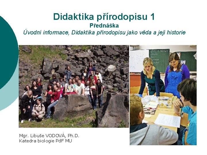 Didaktika přírodopisu 1 Přednáška Úvodní informace, Didaktika přírodopisu jako věda a její historie Mgr.