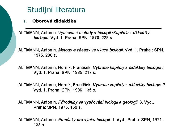 Studijní literatura I. Oborová didaktika ALTMANN, Antonín. Vyučovací metody v biologii (Kapitola z didaktiky