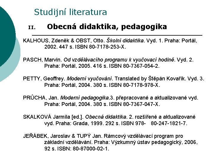 Studijní literatura II. Obecná didaktika, pedagogika KALHOUS, Zdeněk & OBST, Otto. Školní didaktika. Vyd.