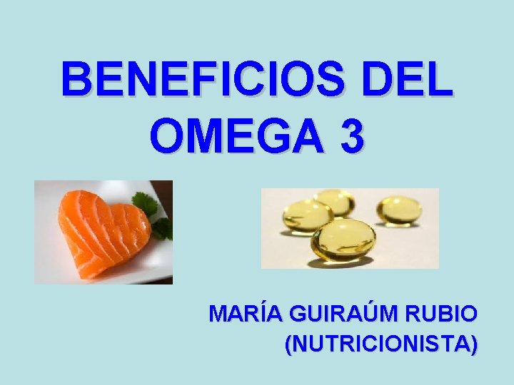 BENEFICIOS DEL OMEGA 3 MARÍA GUIRAÚM RUBIO (NUTRICIONISTA) 