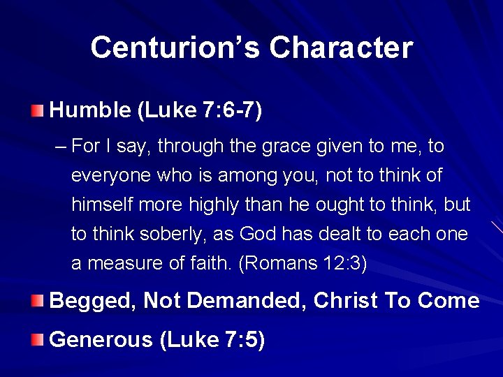 Centurion’s Character Humble (Luke 7: 6 -7) – For I say, through the grace