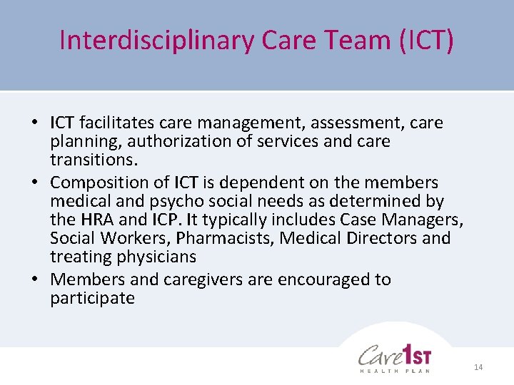 Interdisciplinary Care Team (ICT) • ICT facilitates care management, assessment, care planning, authorization of