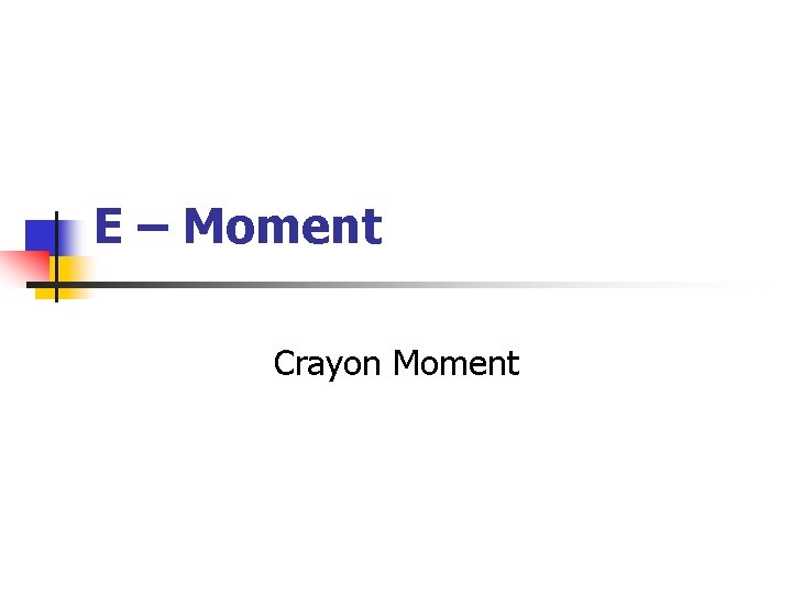 E – Moment Crayon Moment 