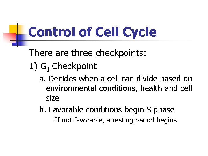 Control of Cell Cycle There are three checkpoints: 1) G 1 Checkpoint a. Decides