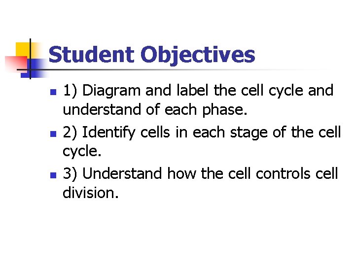 Student Objectives n n n 1) Diagram and label the cell cycle and understand
