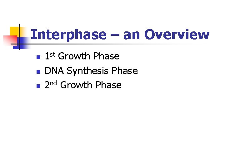 Interphase – an Overview n n n 1 st Growth Phase DNA Synthesis Phase