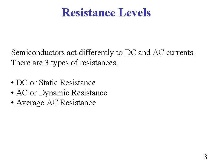 Resistance Levels Semiconductors act differently to DC and AC currents. There are 3 types