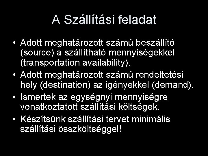 A Szállítási feladat • Adott meghatározott számú beszállító (source) a szállítható mennyiségekkel (transportation availability).