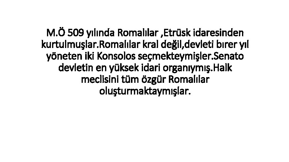 M. Ö 509 yılında Romalılar , Etrüsk idaresinden kurtulmuşlar. Romalılar kral değil, devleti bırer