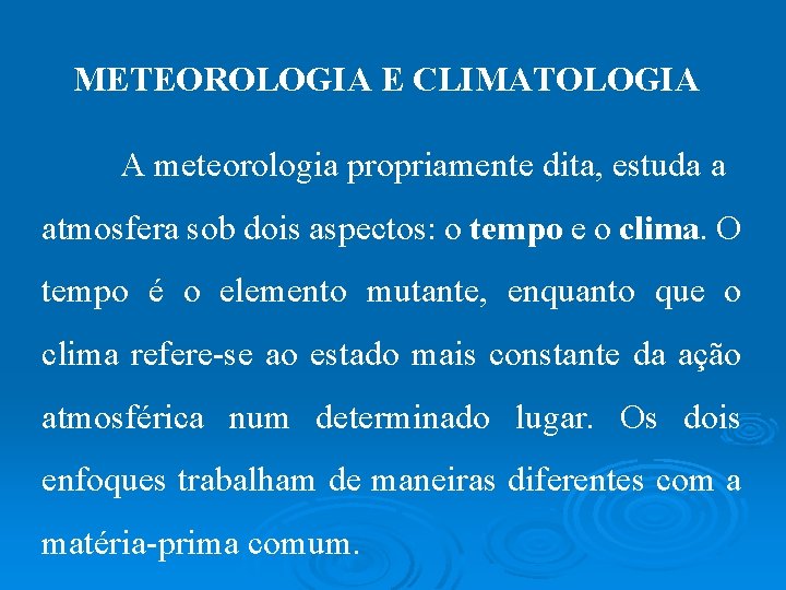 METEOROLOGIA E CLIMATOLOGIA A meteorologia propriamente dita, estuda a atmosfera sob dois aspectos: o