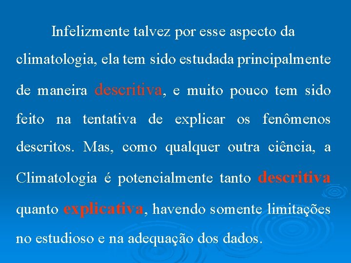 Infelizmente talvez por esse aspecto da climatologia, ela tem sido estudada principalmente de maneira