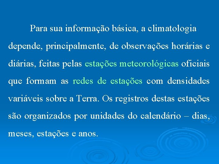 Para sua informação básica, a climatologia depende, principalmente, de observações horárias e diárias, feitas