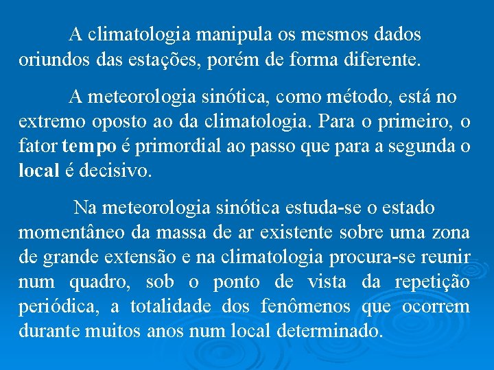 A climatologia manipula os mesmos dados oriundos das estações, porém de forma diferente. A