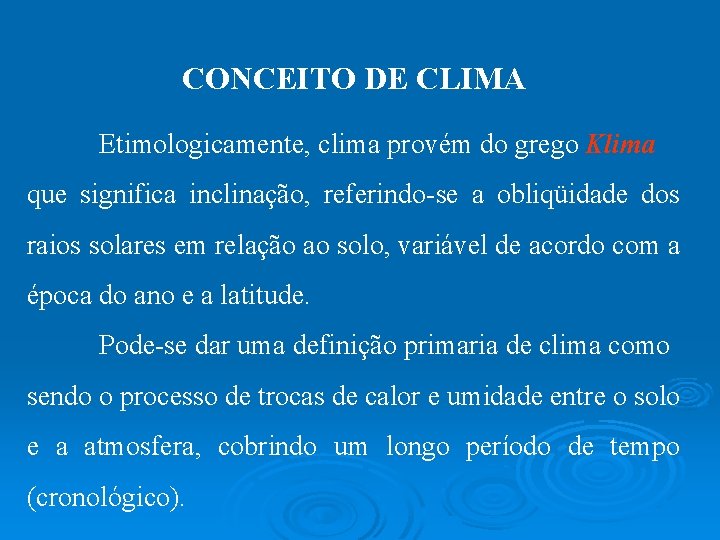 CONCEITO DE CLIMA Etimologicamente, clima provém do grego Klima que significa inclinação, referindo-se a