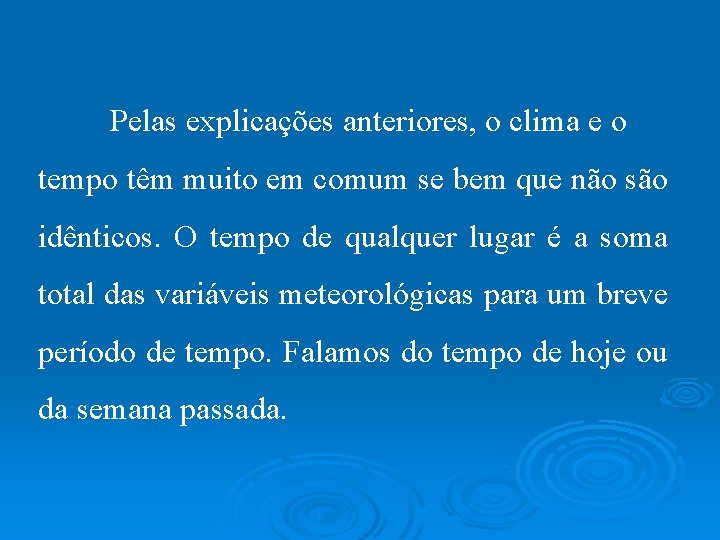 Pelas explicações anteriores, o clima e o tempo têm muito em comum se bem