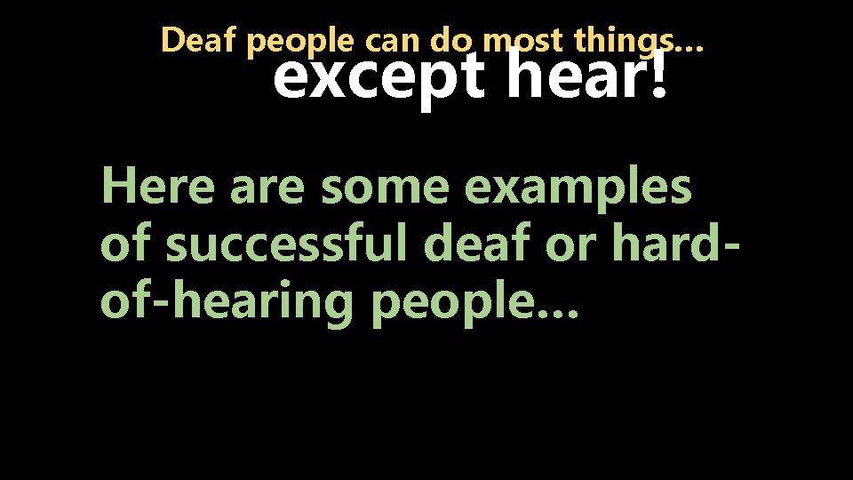 Deaf people can do most things… except hear! Here are some examples of successful Deaf people can do most things… except hear! Here are some examples of successful