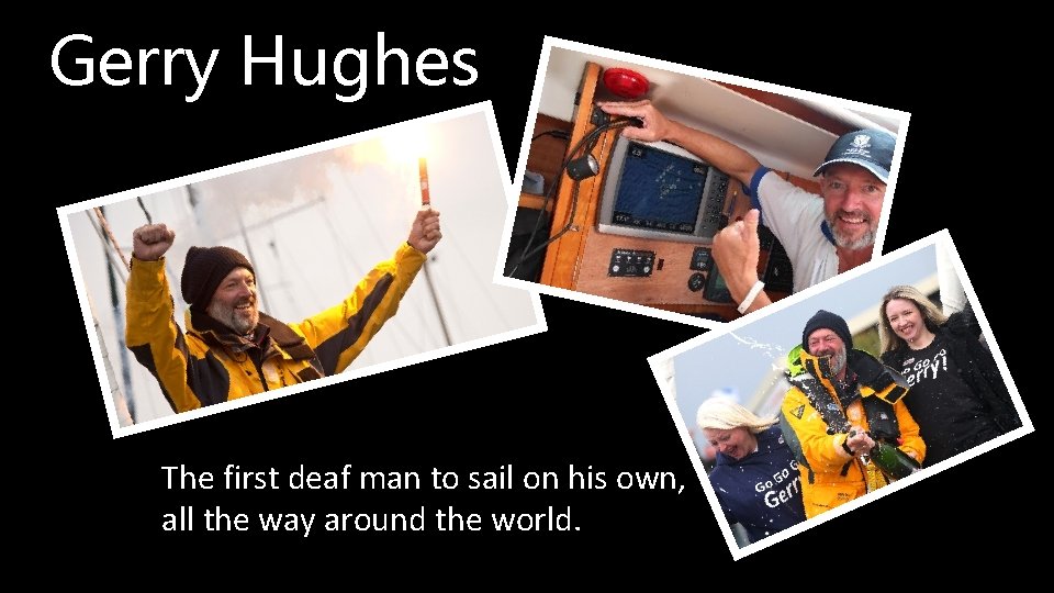 Gerry Hughes The first deaf man to sail on his own, all the way Gerry Hughes The first deaf man to sail on his own, all the way
