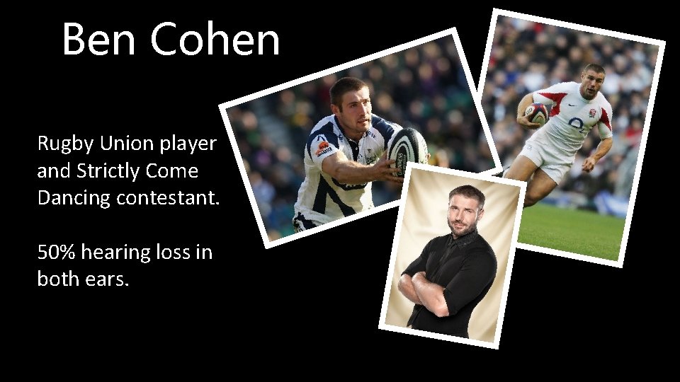 Ben Cohen Rugby Union player and Strictly Come Dancing contestant. 50% hearing loss in Ben Cohen Rugby Union player and Strictly Come Dancing contestant. 50% hearing loss in
