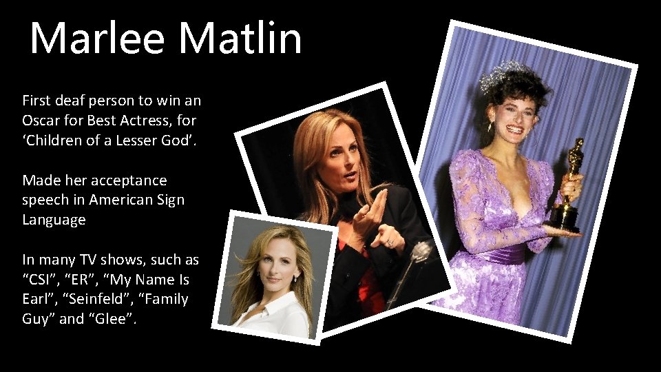 Marlee Matlin First deaf person to win an Oscar for Best Actress, for ‘Children Marlee Matlin First deaf person to win an Oscar for Best Actress, for ‘Children
