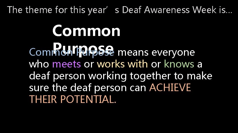 The theme for this year’s Deaf Awareness Week is… Common Purpose means everyone who The theme for this year’s Deaf Awareness Week is… Common Purpose means everyone who