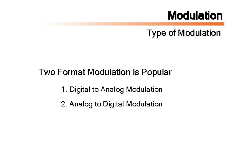 Modulation Type of Modulation Two Format Modulation is Popular 1. Digital to Analog Modulation