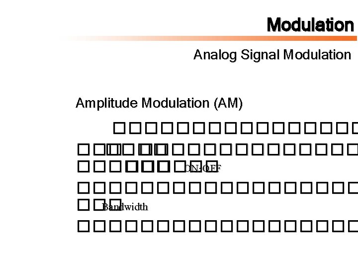 Modulation Analog Signal Modulation Amplitude Modulation (AM) �������� ������ ON-OFF ��������� ��� Bandwidth ���������