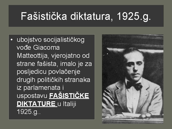 Fašistička diktatura, 1925. g. • ubojstvo socijalističkog vođe Giacoma Matteottija, vjerojatno od strane fašista,